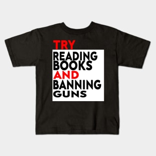 Try Reading Books and Banning Guns | book lover|  knowledge is power Kids T-Shirt